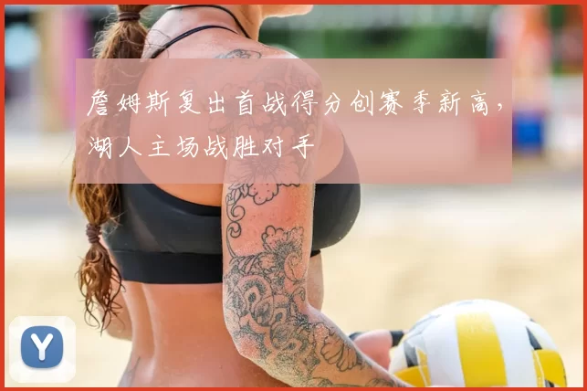 詹姆斯复出首战得分创赛季新高，湖人主场战胜对手