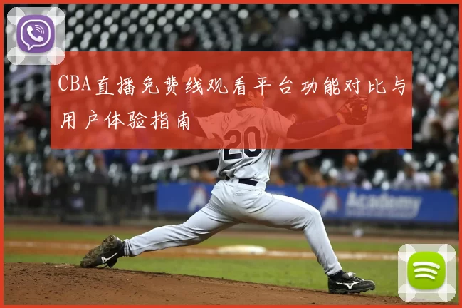 CBA直播免费线观看平台功能对比与用户体验指南