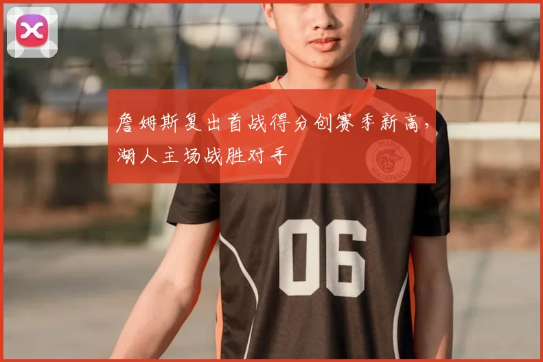 詹姆斯复出首战得分创赛季新高，湖人主场战胜对手