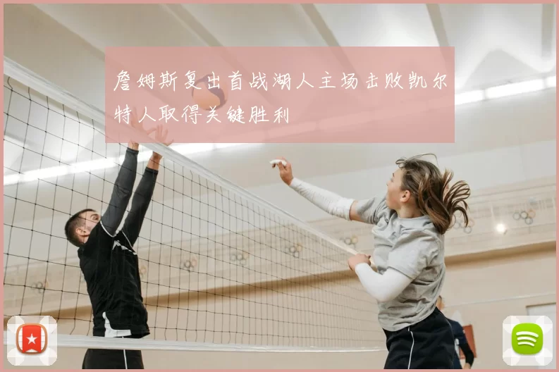 詹姆斯复出首战湖人主场击败凯尔特人取得关键胜利