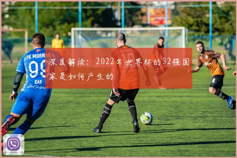 深度解读:2022年世界杯的32强国家是如何产生的