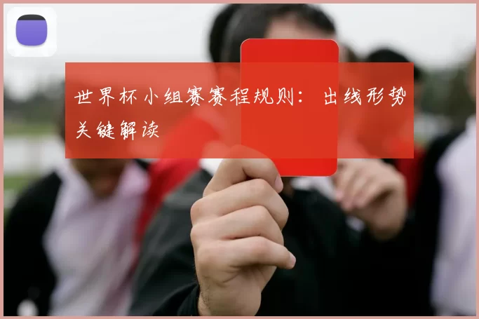 世界杯小组赛赛程规则：出线形势关键解读