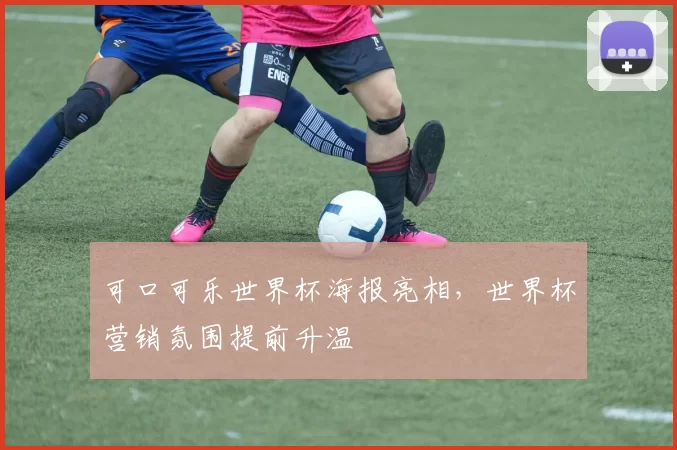 可口可乐世界杯海报亮相,世界杯营销氛围提前升温