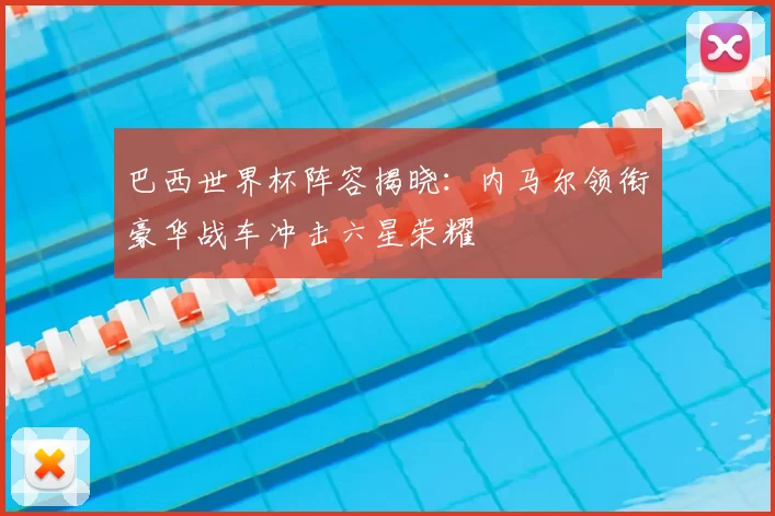 巴西世界杯阵容揭晓：内马尔领衔豪华战车冲击六星荣耀