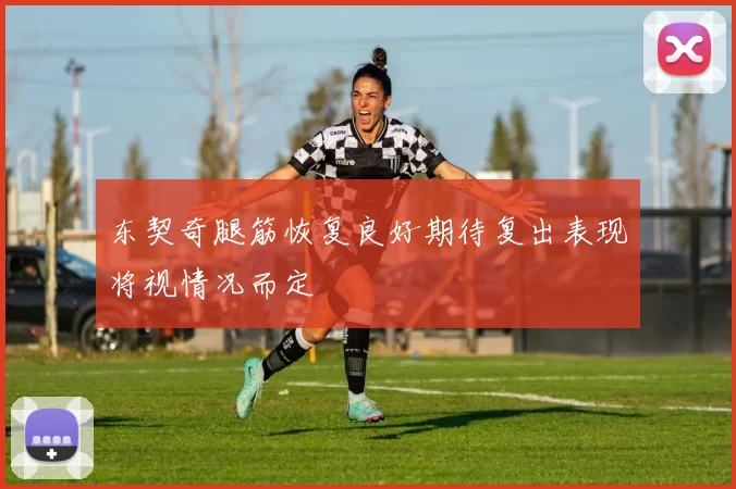 东契奇腿筋恢复良好期待复出表现将视情况而定
