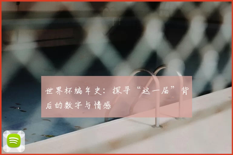 世界杯编年史：探寻“这一届”背后的数字与情感